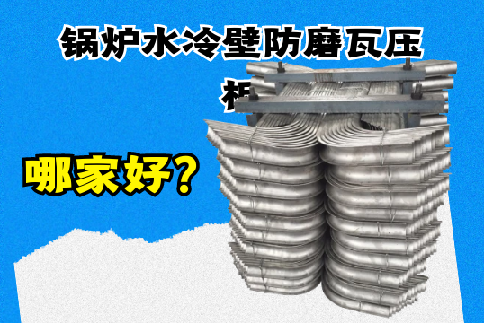 锅炉水冷壁防磨瓦压板哪家好？